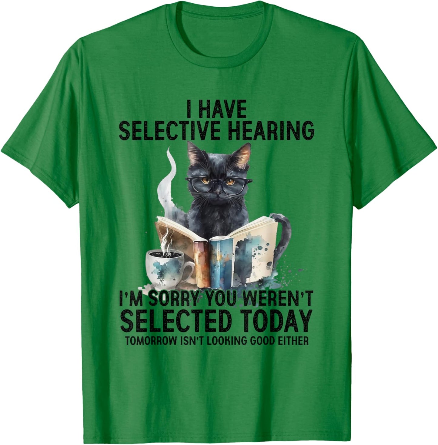 Funny I Have Selective Hearing You Werent Selected Cat 2025 T-Shirt - T-Shirt | Irish Green