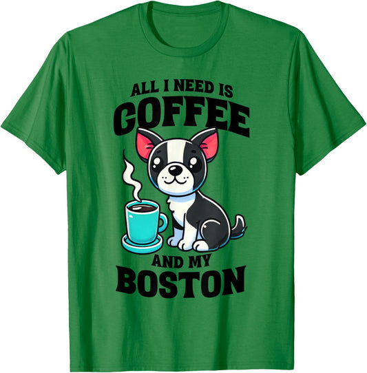 All I Need Is Coffee And My Boston Terrier Dog Coffee Lover T-Shirt - T-Shirt | Irish Green