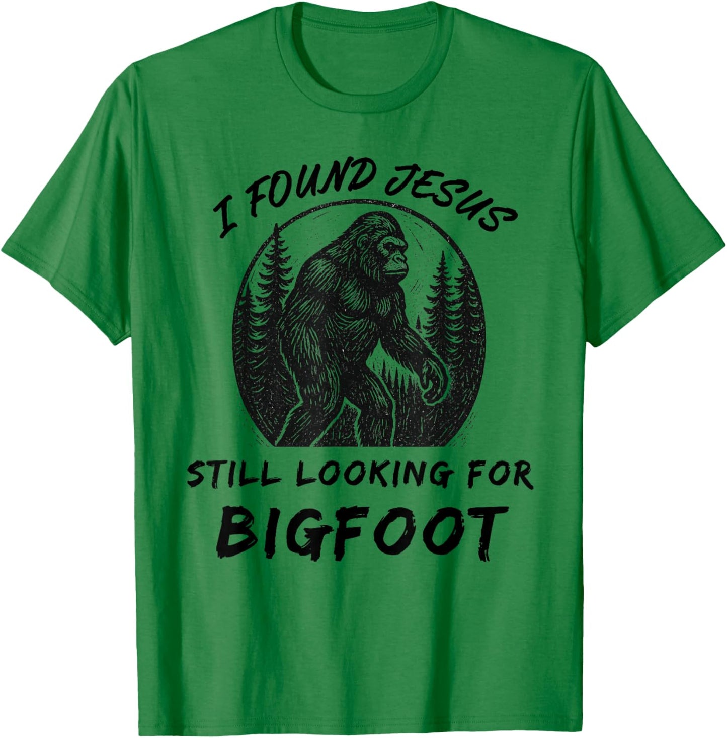I Found Jesus Still Looking for Bigfoot Funny Found Jesus T-Shirt - T-Shirt | Irish Green
