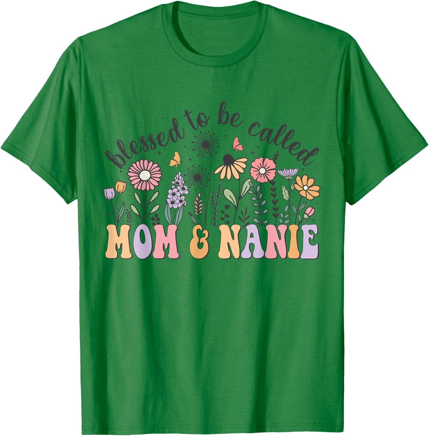 Blessed To Be Called Mom And Nanie Cute Flowers Mothers Day T-Shirt - T-Shirt | Irish Green