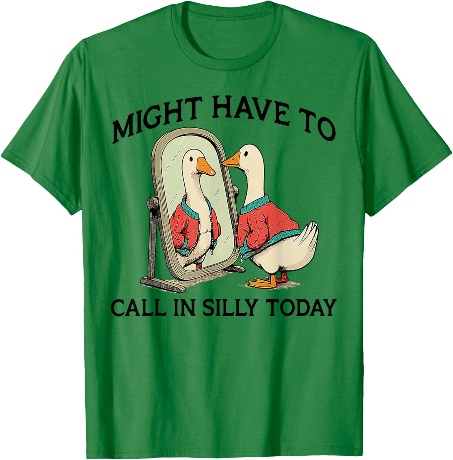 Goose Might Have To Call In Silly Today T-Shirt - T-Shirt | Irish Green