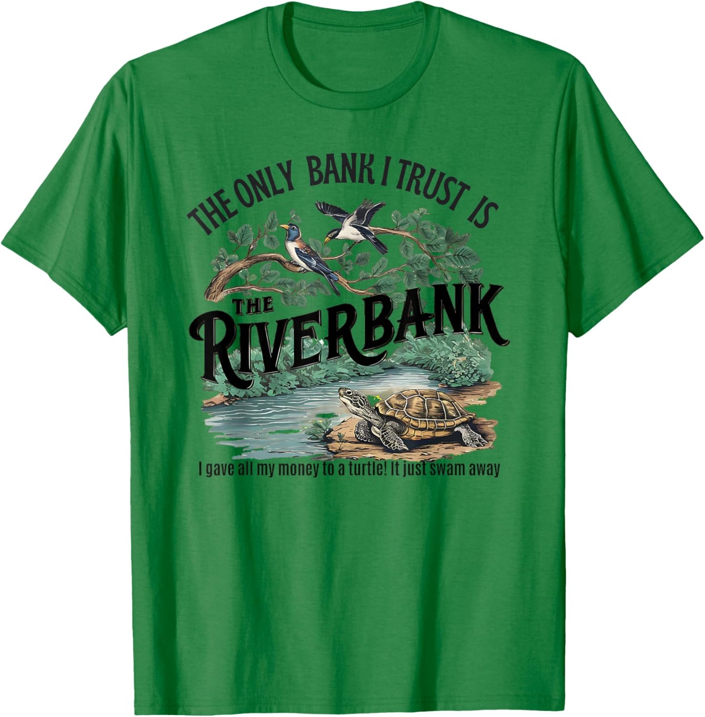 The Only Bank I Trust Is The Riverbank I Gave AllMy Money T-Shirt - T-Shirt | Irish Green