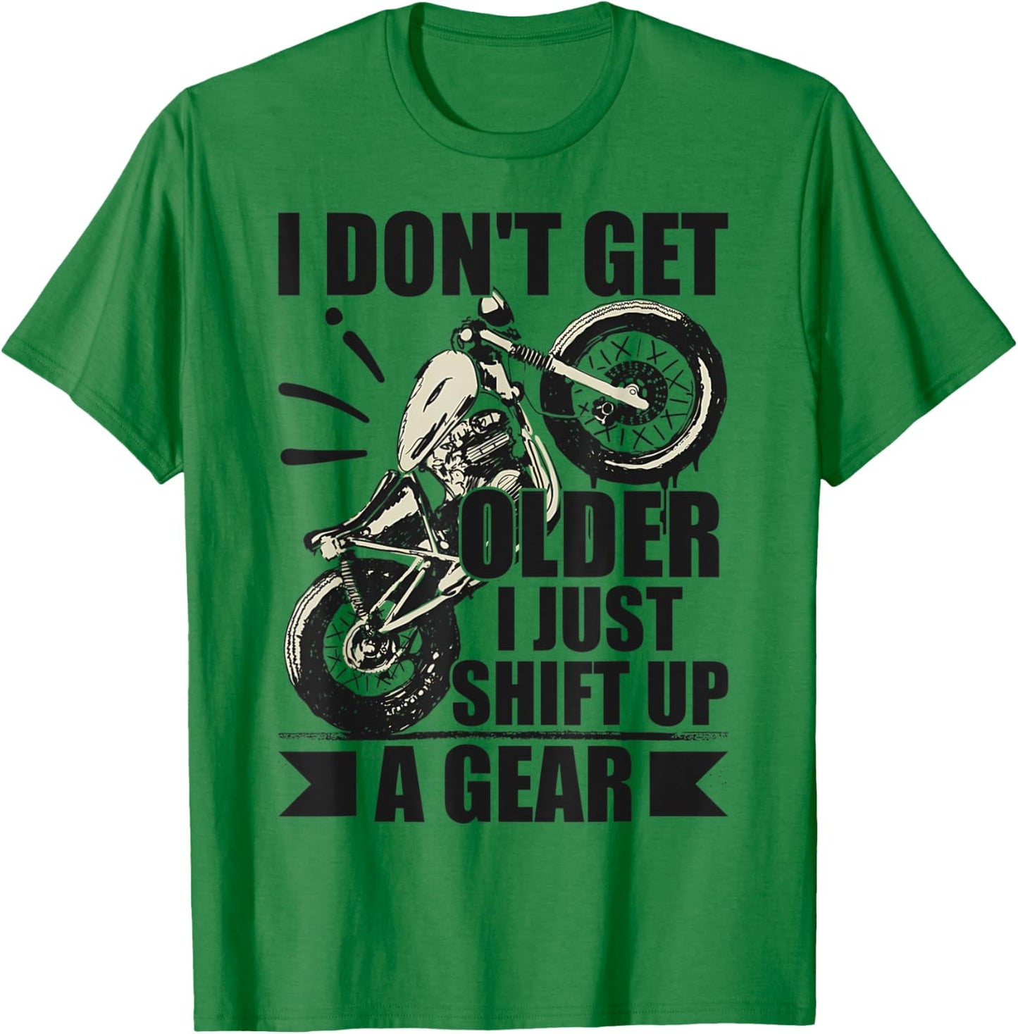 Timeless Biker I Don't Get Older I Just Shift Up A Gear T-Shirt - T-Shirt | Irish Green