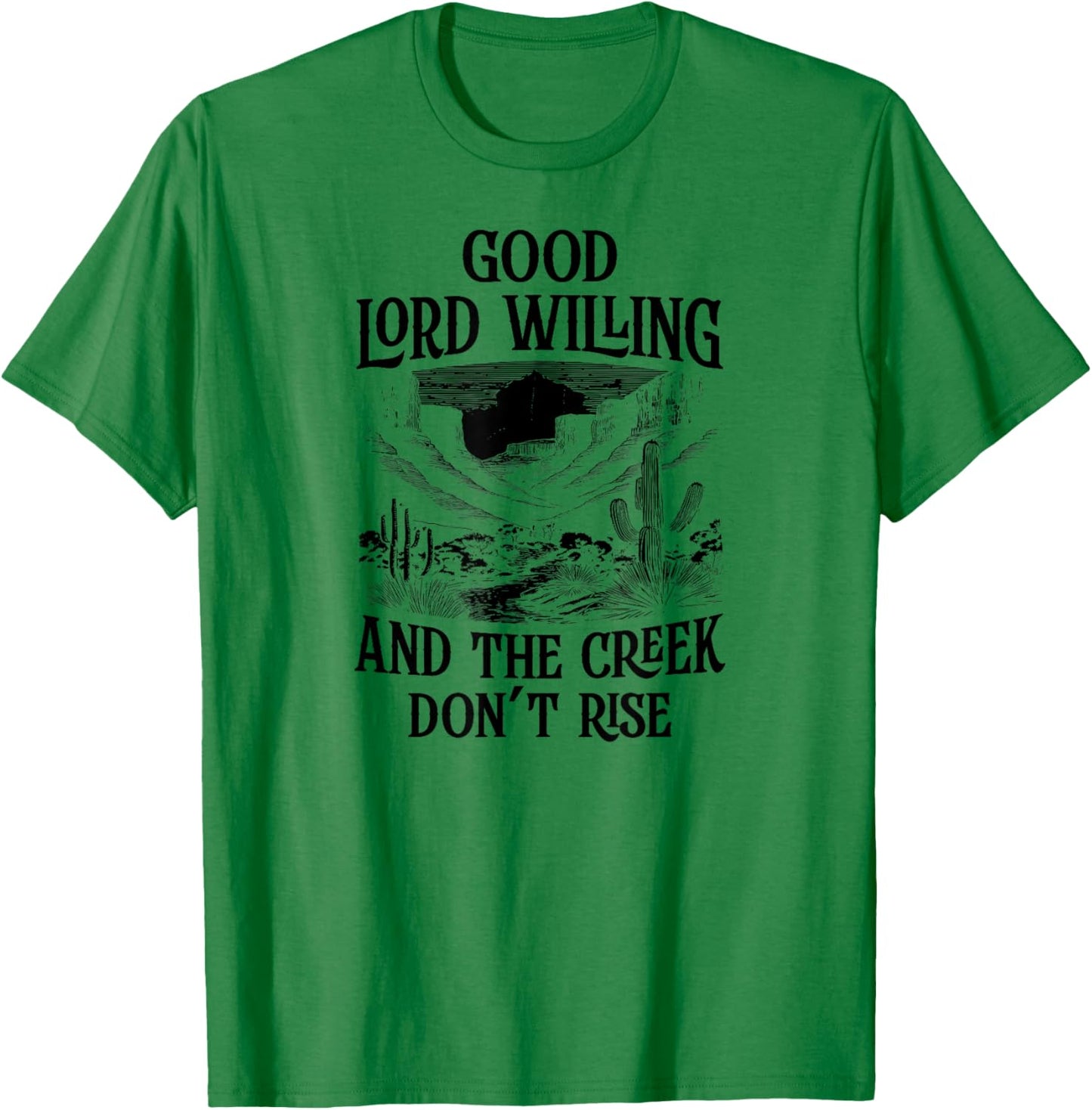 Good Lord Willing And The Creek Don't Rise T-Shirt - T-Shirt | Irish Green