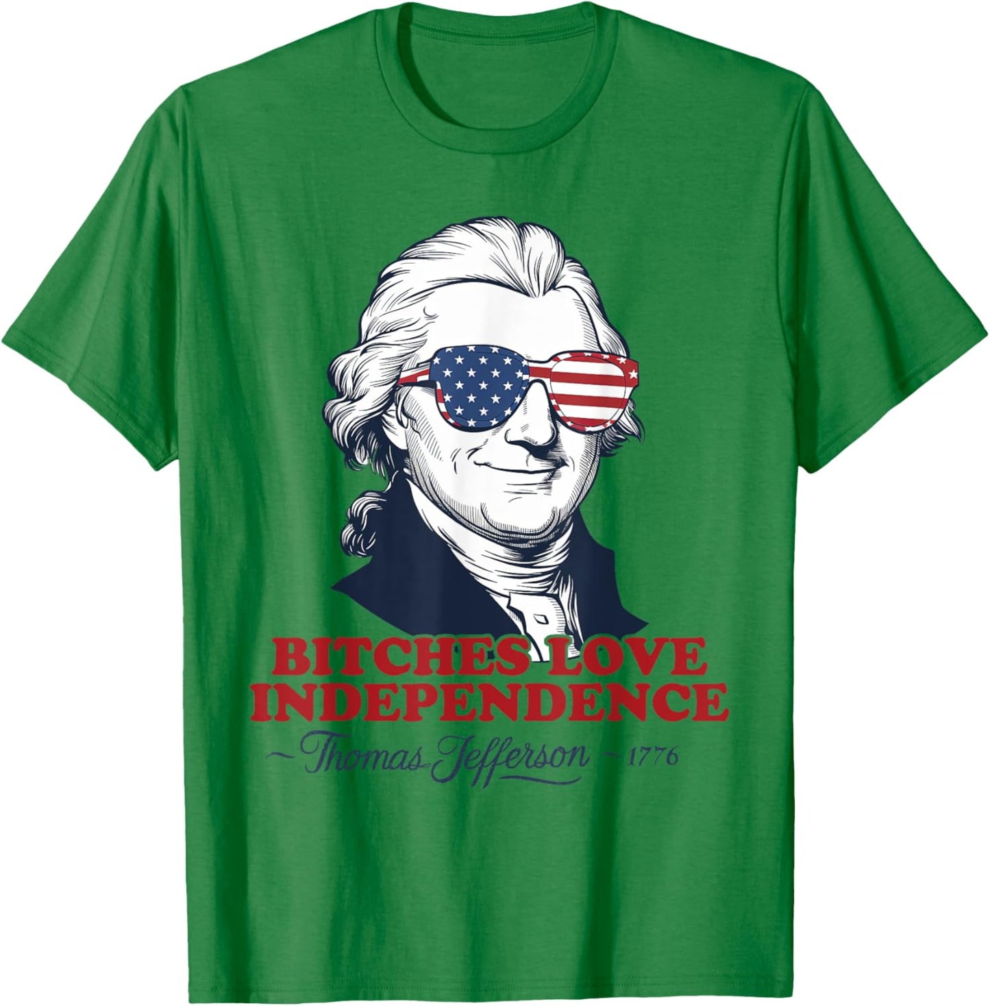 Bitches Love Independence Funny Patriotic Thomas Jefferson Men T-Shirt - T-Shirt | Irish Green