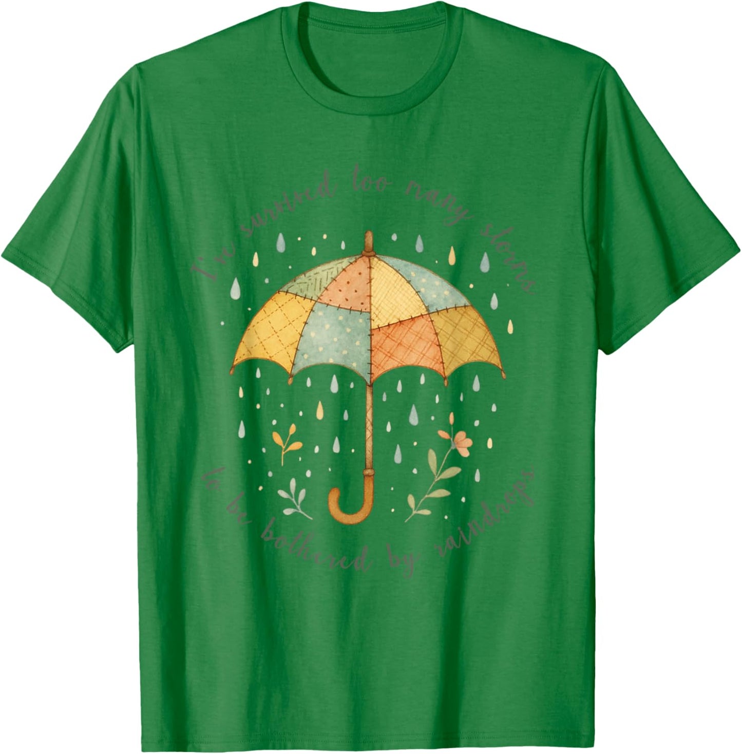 Ive Survived Too Many Storms to Be Bothered by Raindrops T-Shirt - T-Shirt | Irish Green