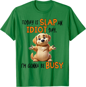 Dog Today Is Slap An Idiot Day I'm Gonna Be Busy Men Women T-Shirt - T-Shirt | Irish Green