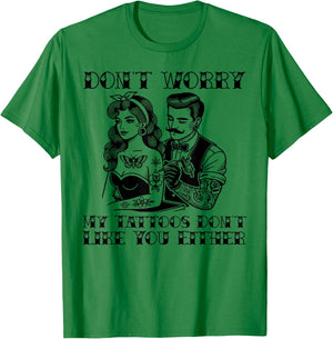 Don't worry my tattoos don't like you either funny tattoo T-Shirt - T-Shirt | Irish Green