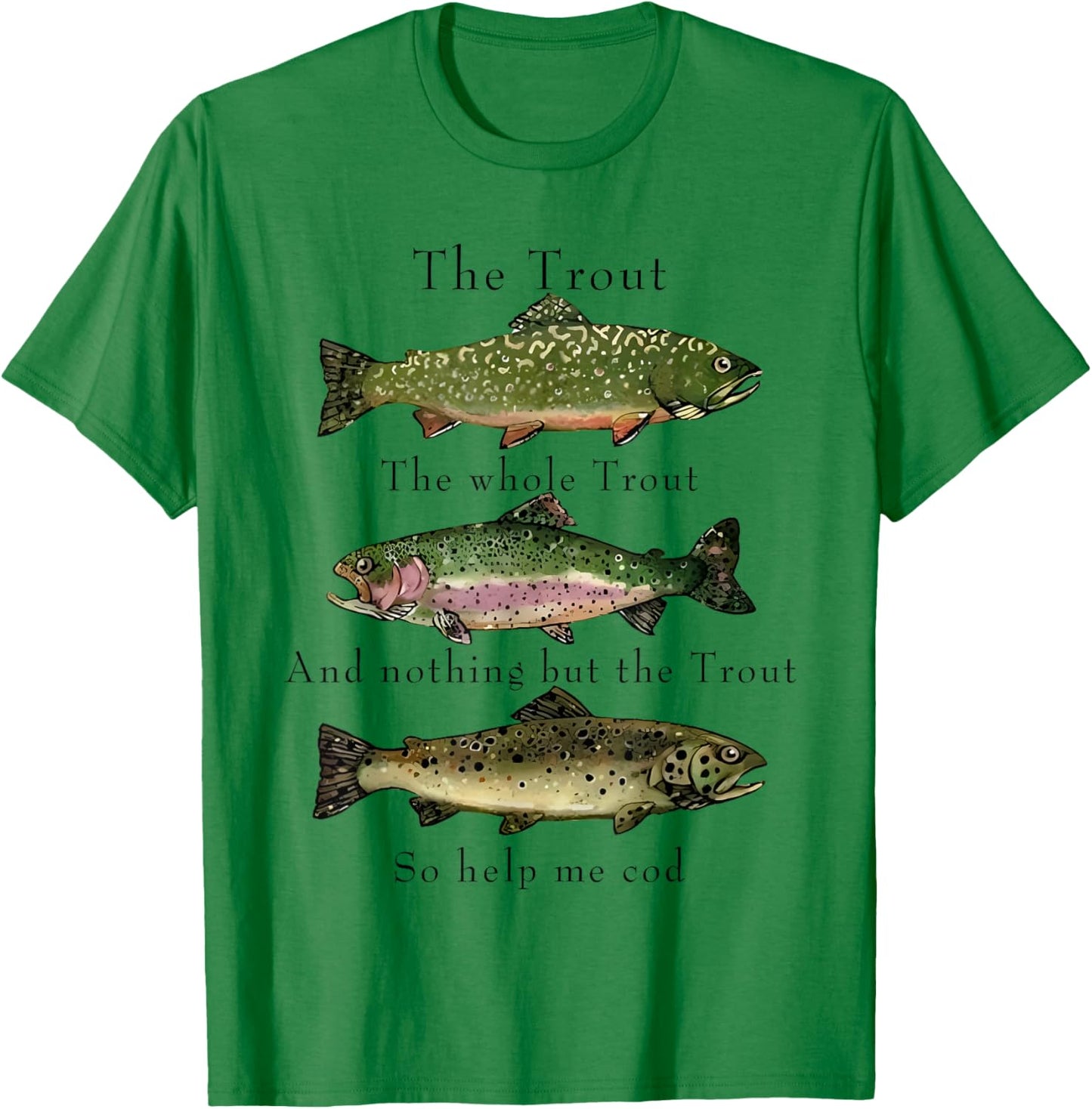 The Trout the Whole Trout and Nothing but the Trout T-Shirt - T-Shirt | Irish Green