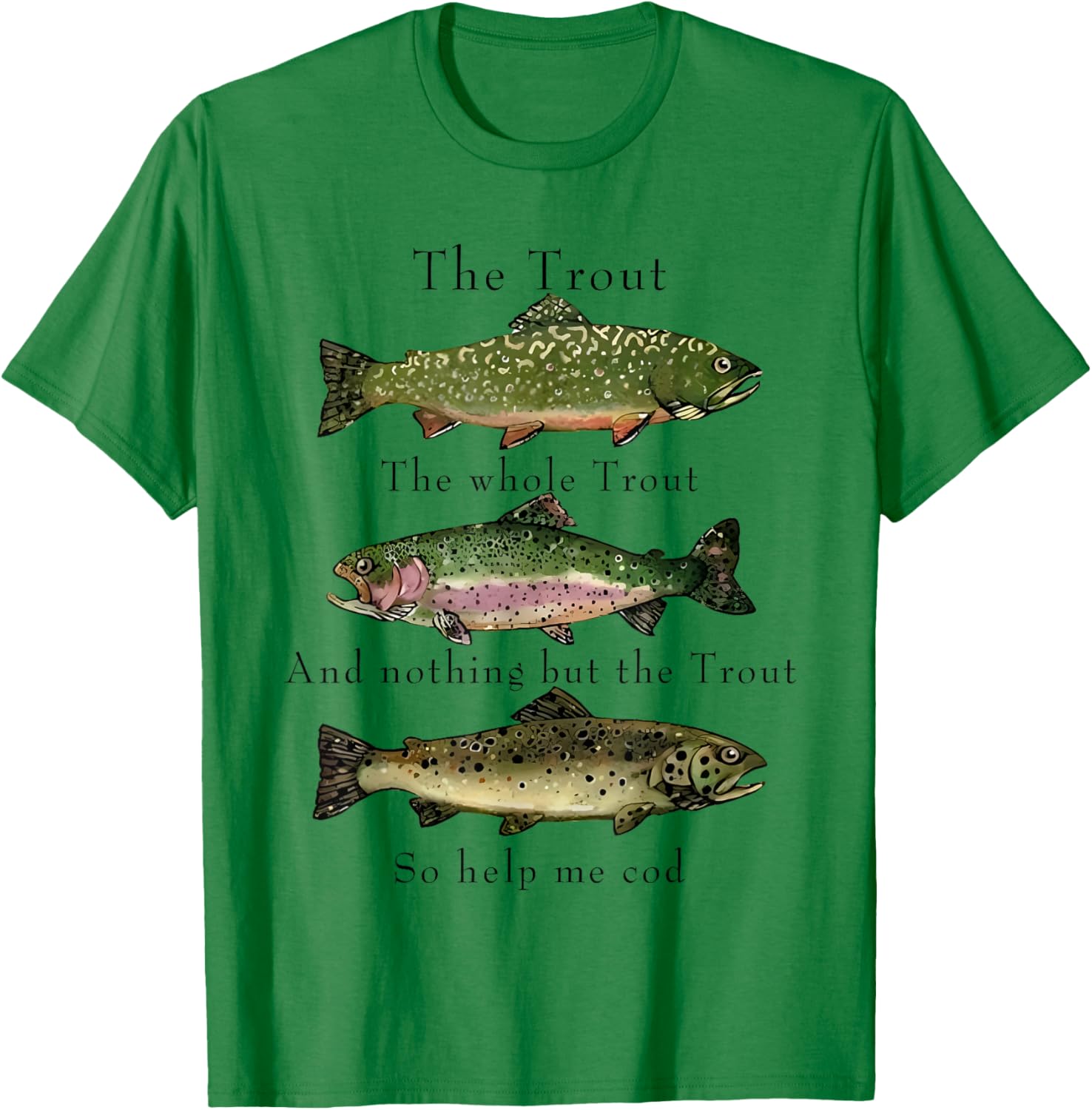 The Trout the Whole Trout and Nothing but the Trout T-Shirt - T-Shirt | Irish Green