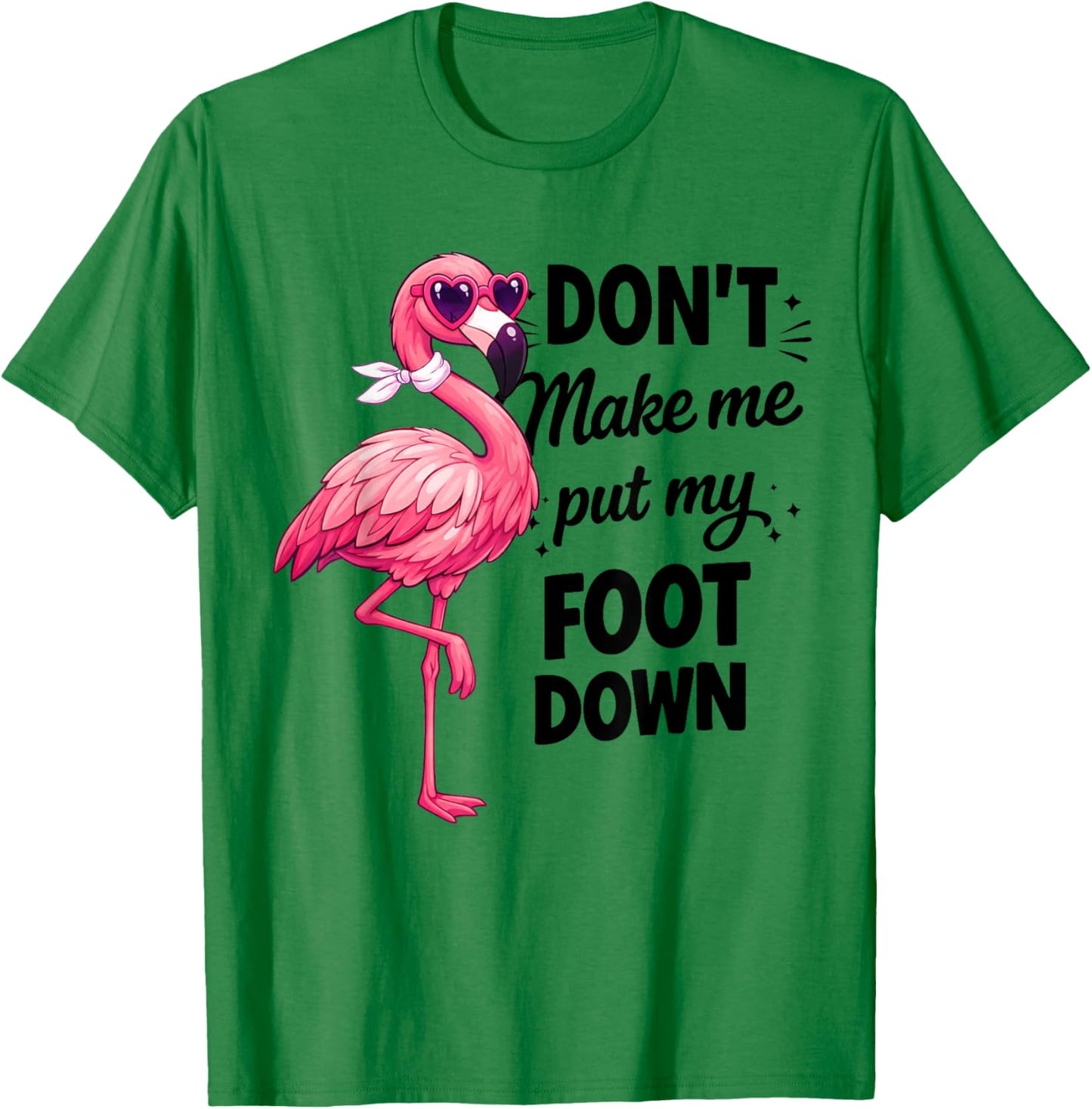 Flamingo Pink Don’t Make Me Put My Foot Down Funny Gift T-Shirt - T-Shirt | Irish Green