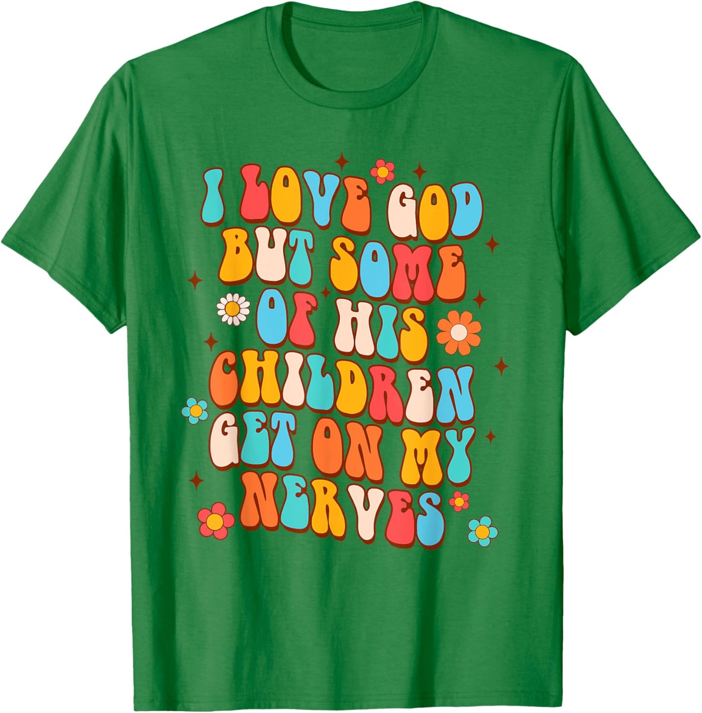 Sarcasm I Love God But Some Of His Children Get On My Nerves T-Shirt - T-Shirt | Irish Green