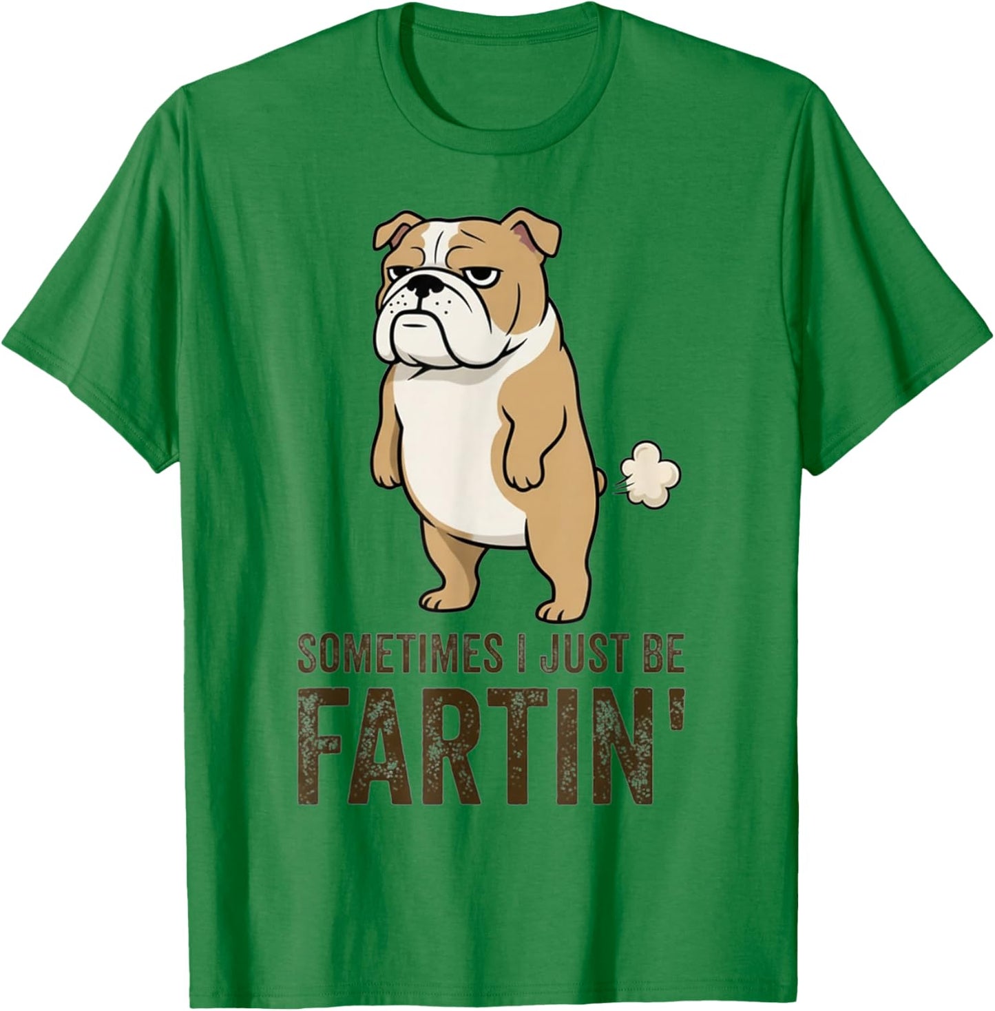Sometimes I Just Be Fartin' Funny Bulldog Dog Humor T-Shirt - T-Shirt | Irish Green