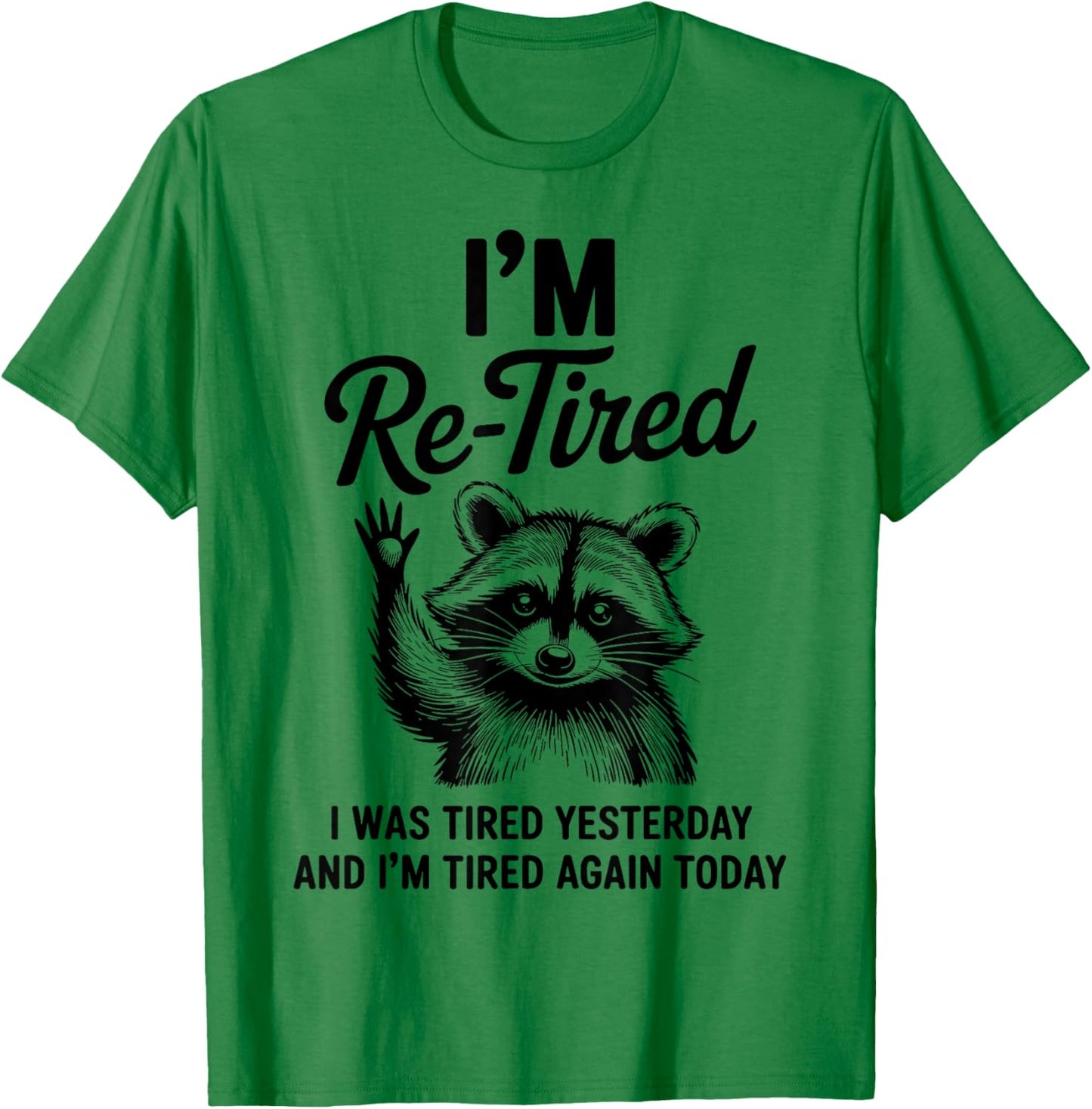 Re Tired I Was Tired Yesterday & I'm Tired Again Today T-Shirt - T-Shirt | Irish Green