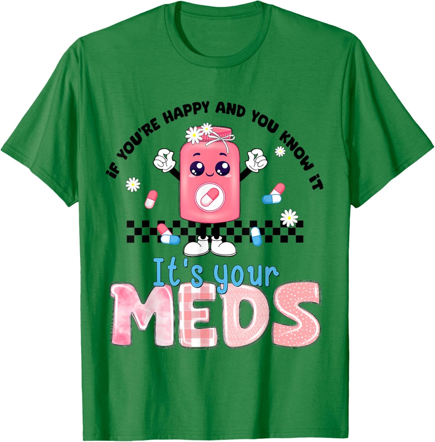 If You Are Happy And You Know It Its Your Meds Mental Health T-Shirt - T-Shirt | Irish Green