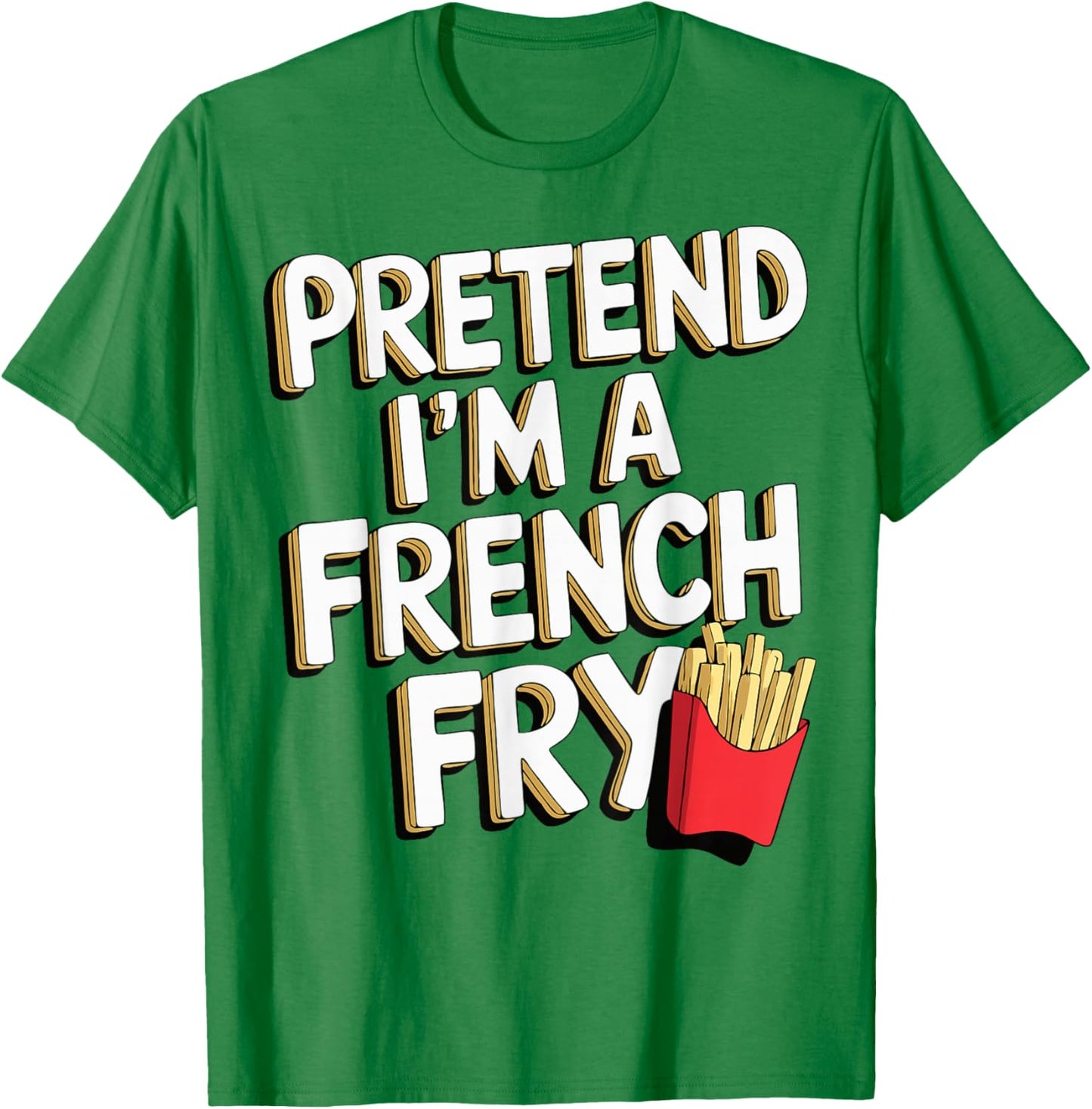 Pretend I'm A French Fry T-Shirt - T-Shirt | Irish Green