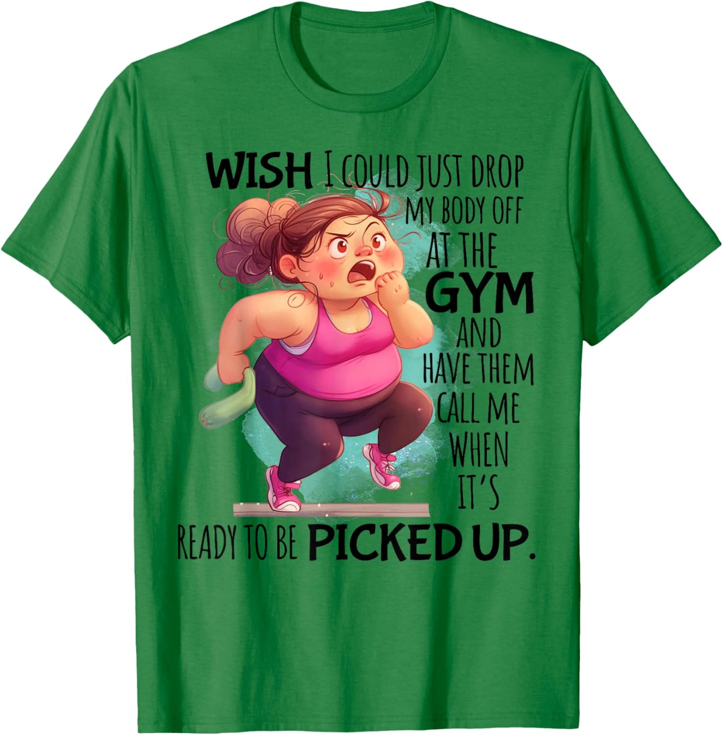 Wish I Could Just Drop My Body Off At The Gym Funny T-Shirt - T-Shirt | Irish Green