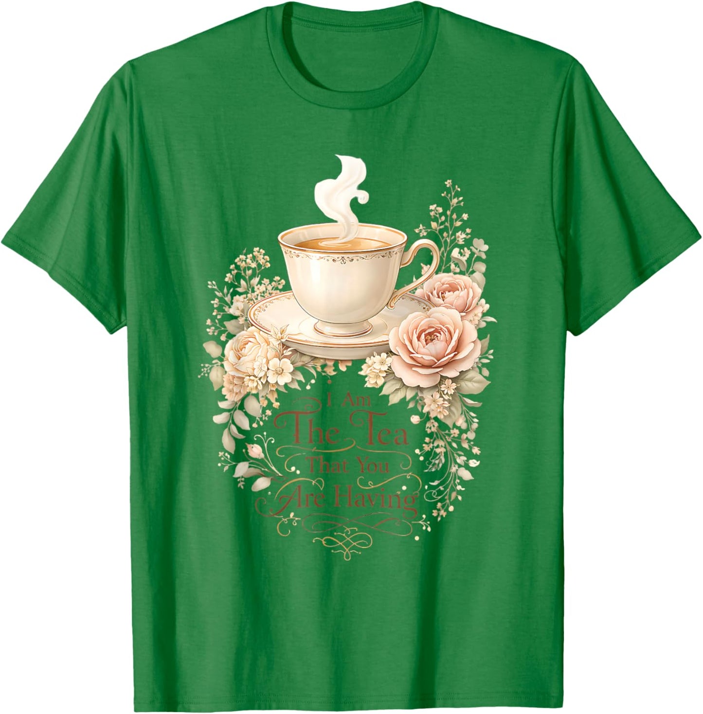 Funny Quote Elegant Women I Am The Tea That You are Having T-Shirt - T-Shirt | Irish Green