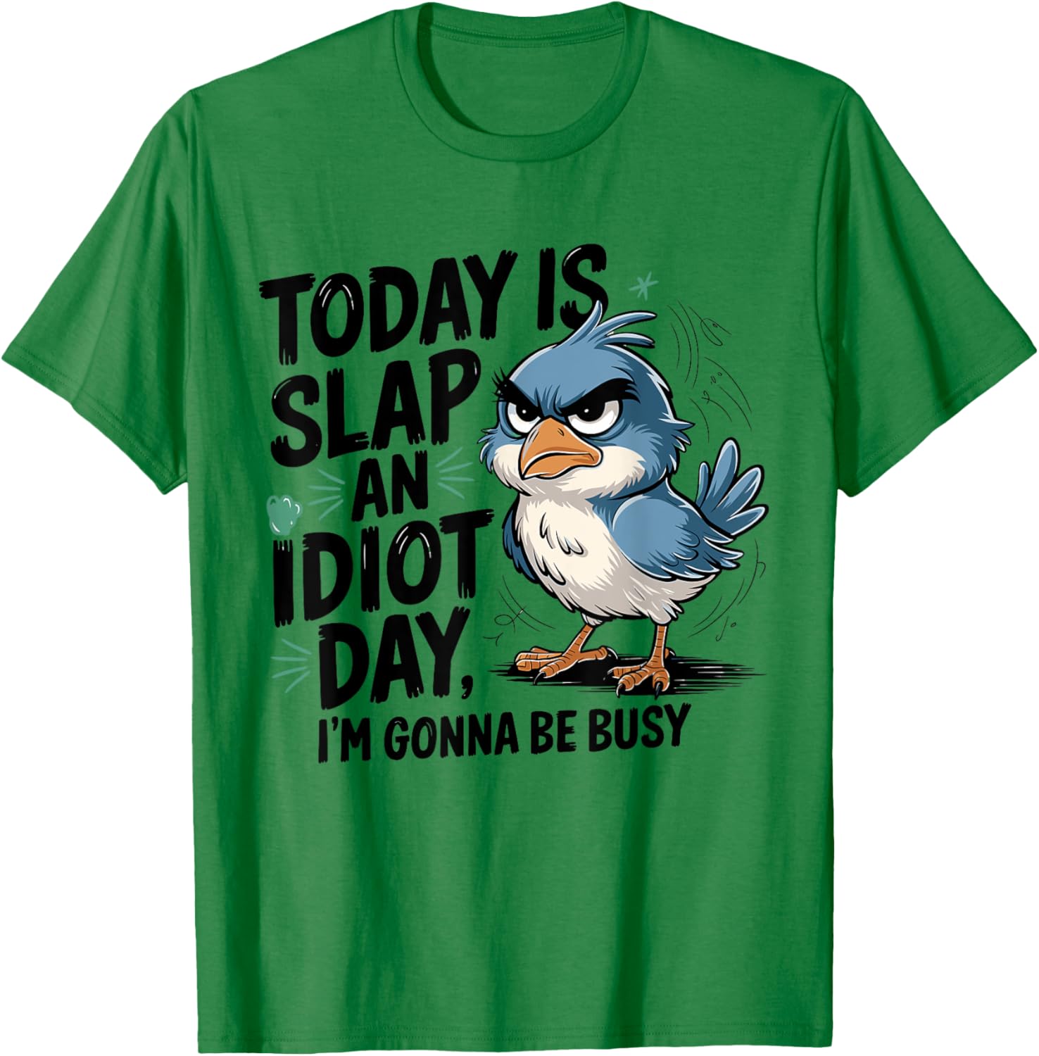 Today Is Slap An Idiot Day I'm Gonna Be Busy - Funny Bird T-Shirt - T-Shirt | Irish Green