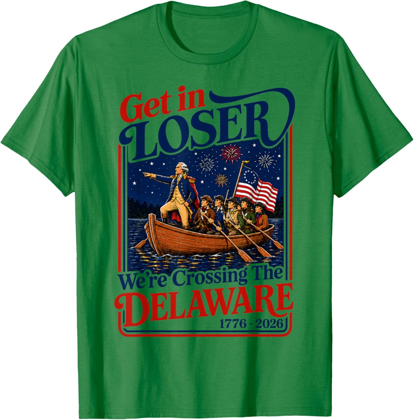 Get in Loser We're Crossing The Delaware 4th of July T-Shirt - T-Shirt | Irish Green