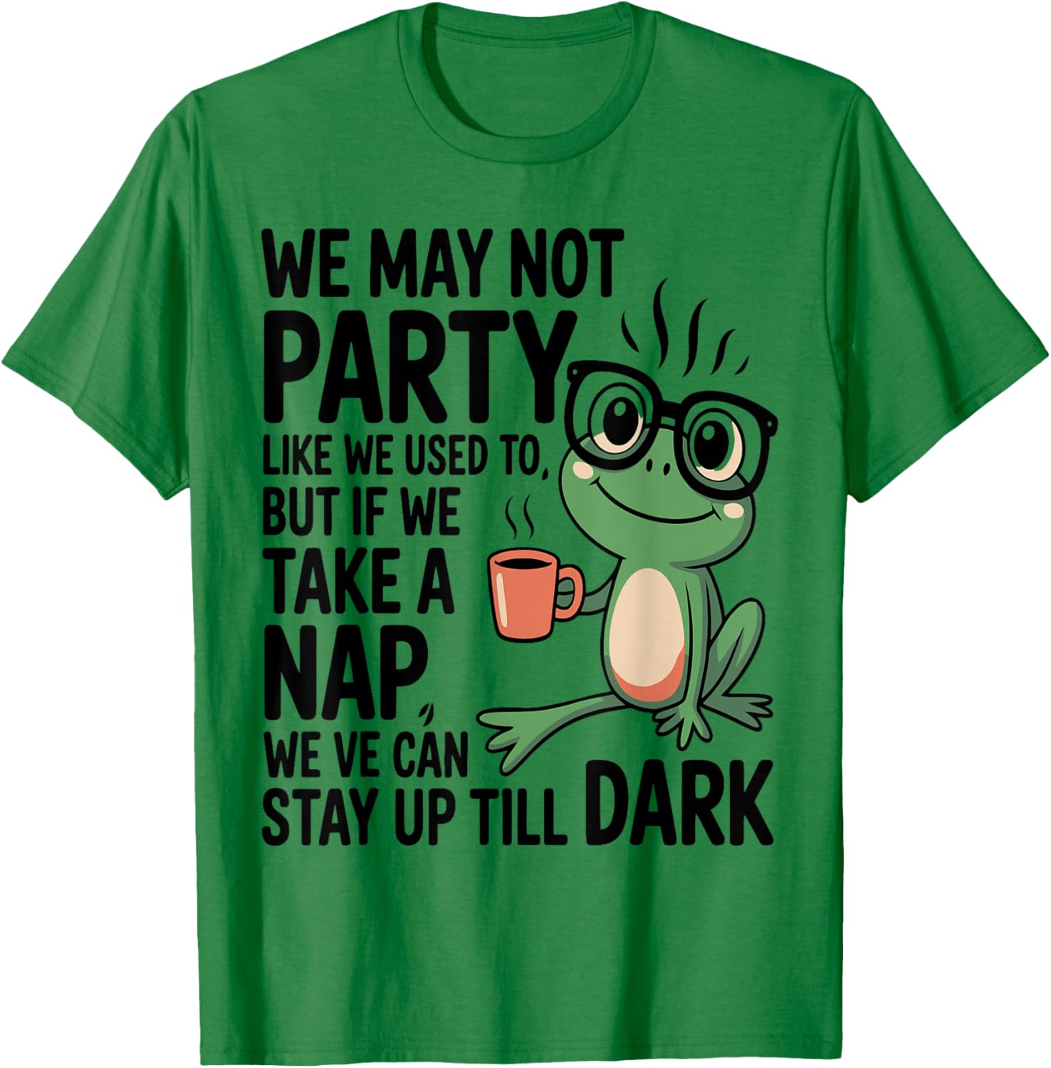 We May not Party Like We Used to But If We Take a Nap We Can T-Shirt - T-Shirt | Irish Green