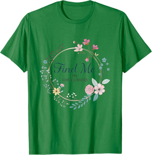 Find Me in The Flowers Plants T-Shirt - T-Shirt | Irish Green