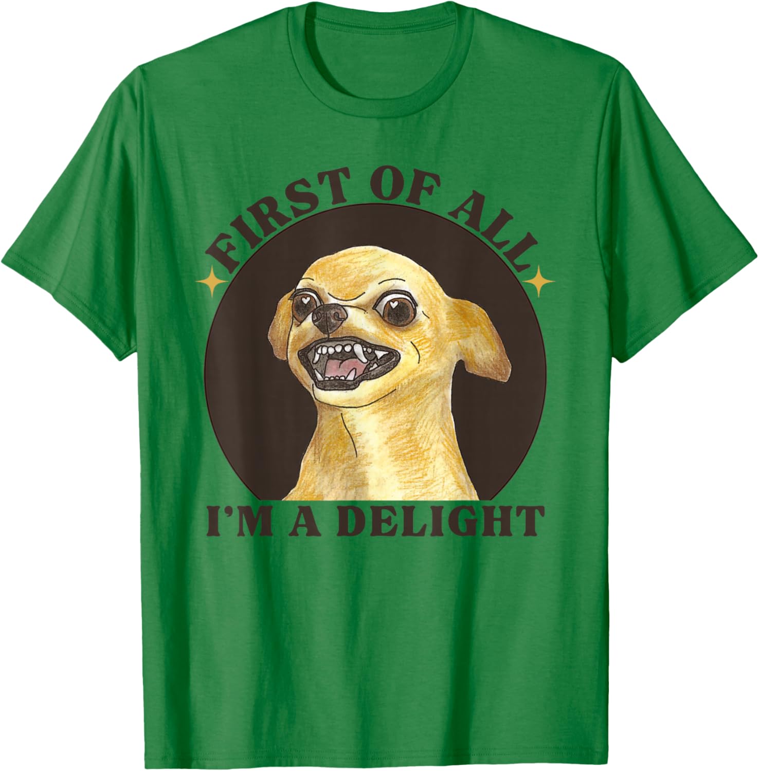 First Of All I'm A Delight Angry Chihuahua Lover Sarcastic T-Shirt - T-Shirt | Irish Green