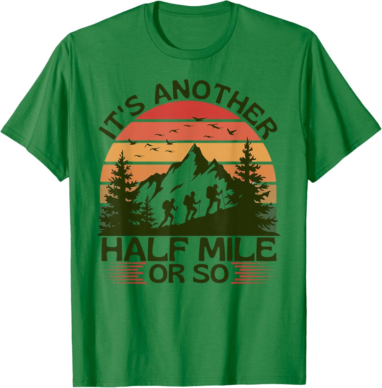 It's Another Half Mile Or So Mountain Hiking Camping Nature T-Shirt - T-Shirt | Irish Green