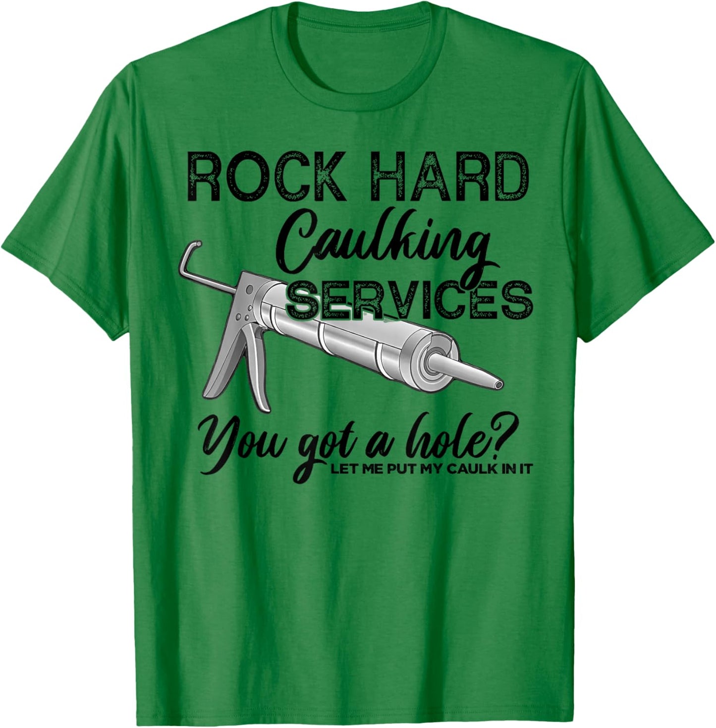 Rock Hard Caulking Services You Got A Hole Let Me Put My T-Shirt - T-Shirt | Irish Green