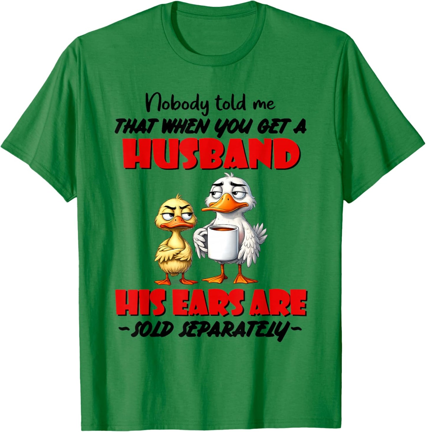 Nobody Told Me that When You Get A Husband His Ears are Sold T-Shirt - T-Shirt | Irish Green