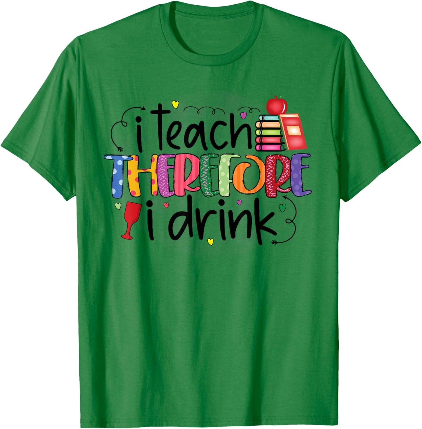 I teach therefore I drink teacher funny teachers quotes T-Shirt - T-Shirt | Irish Green