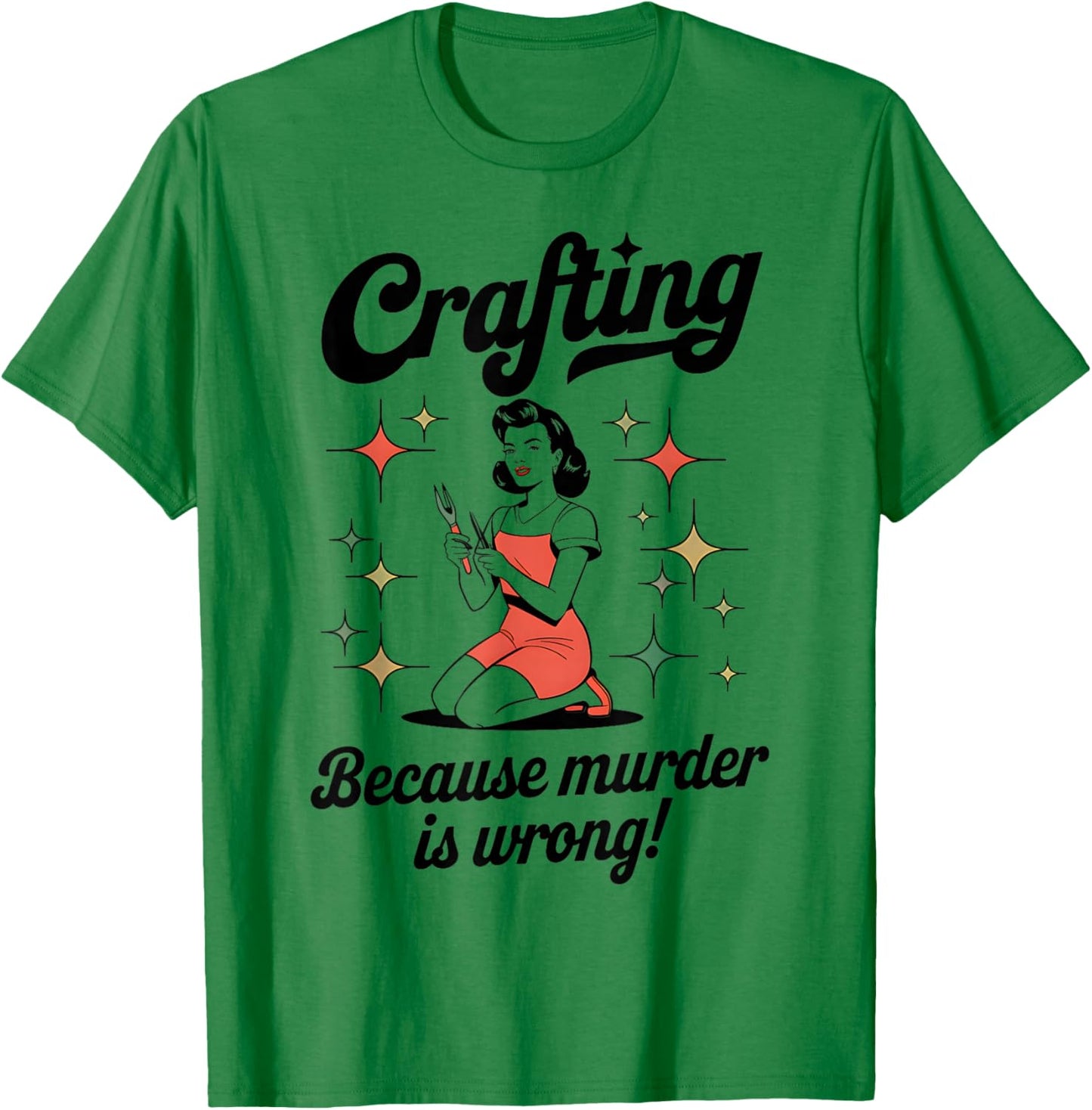 Crafting Because Murder Is Wrong Funny Woman Craft T-Shirt - T-Shirt | Irish Green
