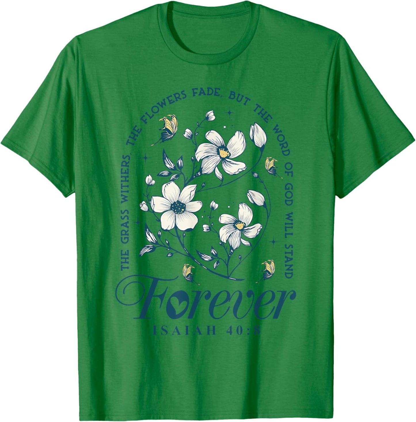 The Grass Withers The Flowers Fade But The Word Of God T-Shirt - T-Shirt | Irish Green