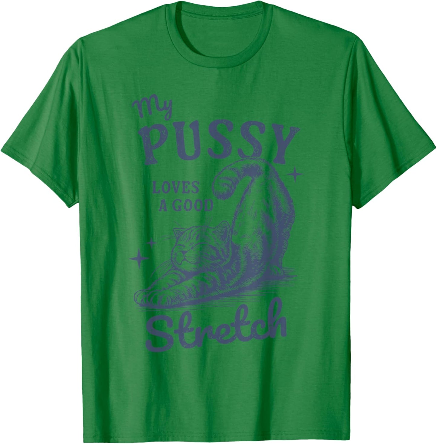 My Pussy Love A Good Stretch Funny Raunchy Cat Meme T-Shirt - T-Shirt | Irish Green