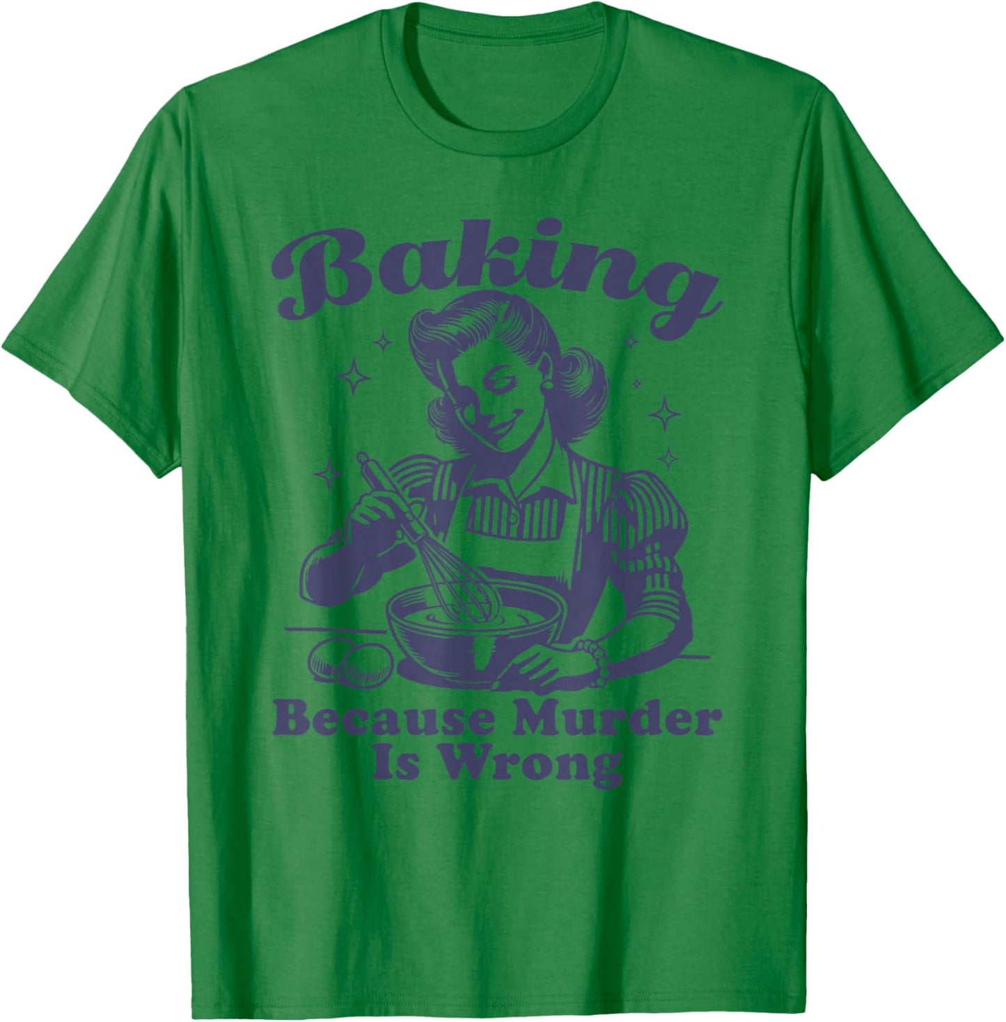 Baking Because Murder Is Wrong T-Shirt - T-Shirt | Irish Green