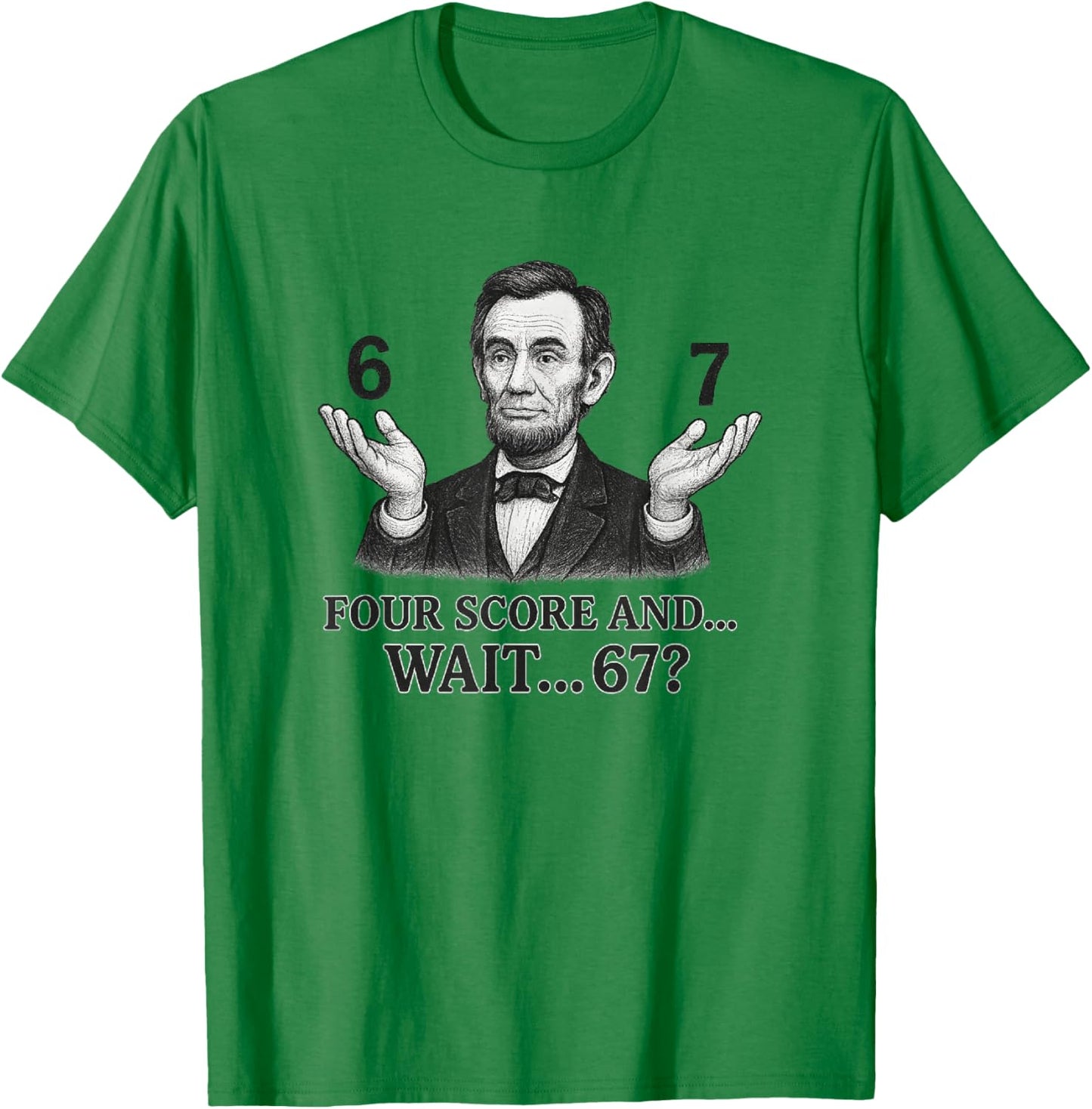 Four Score and Wait 67 Abraham Lincoln Six Seven T-Shirt - T-Shirt | Irish Green