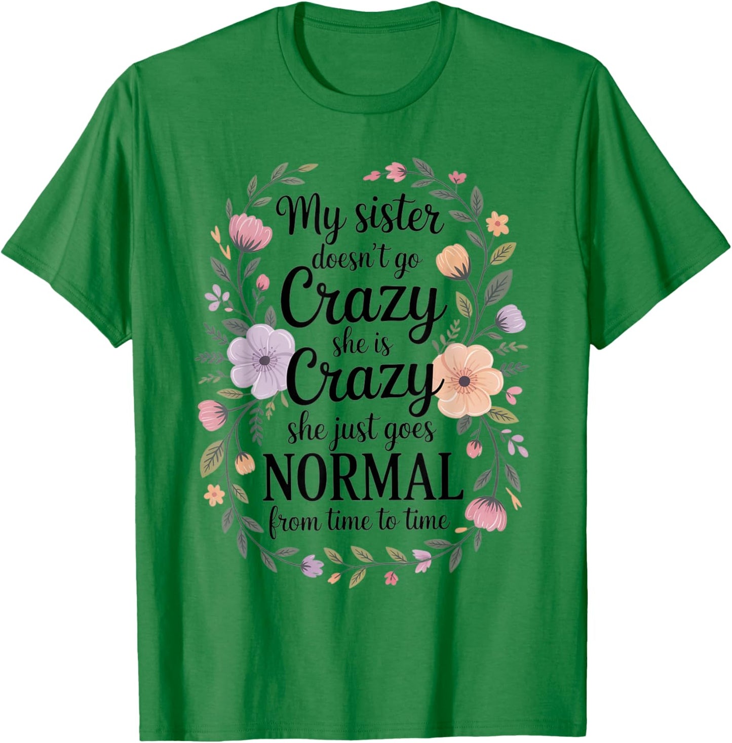 Funny My Sister Doesn't Go Crazy She is Crazy Humor T-Shirt - T-Shirt | Irish Green