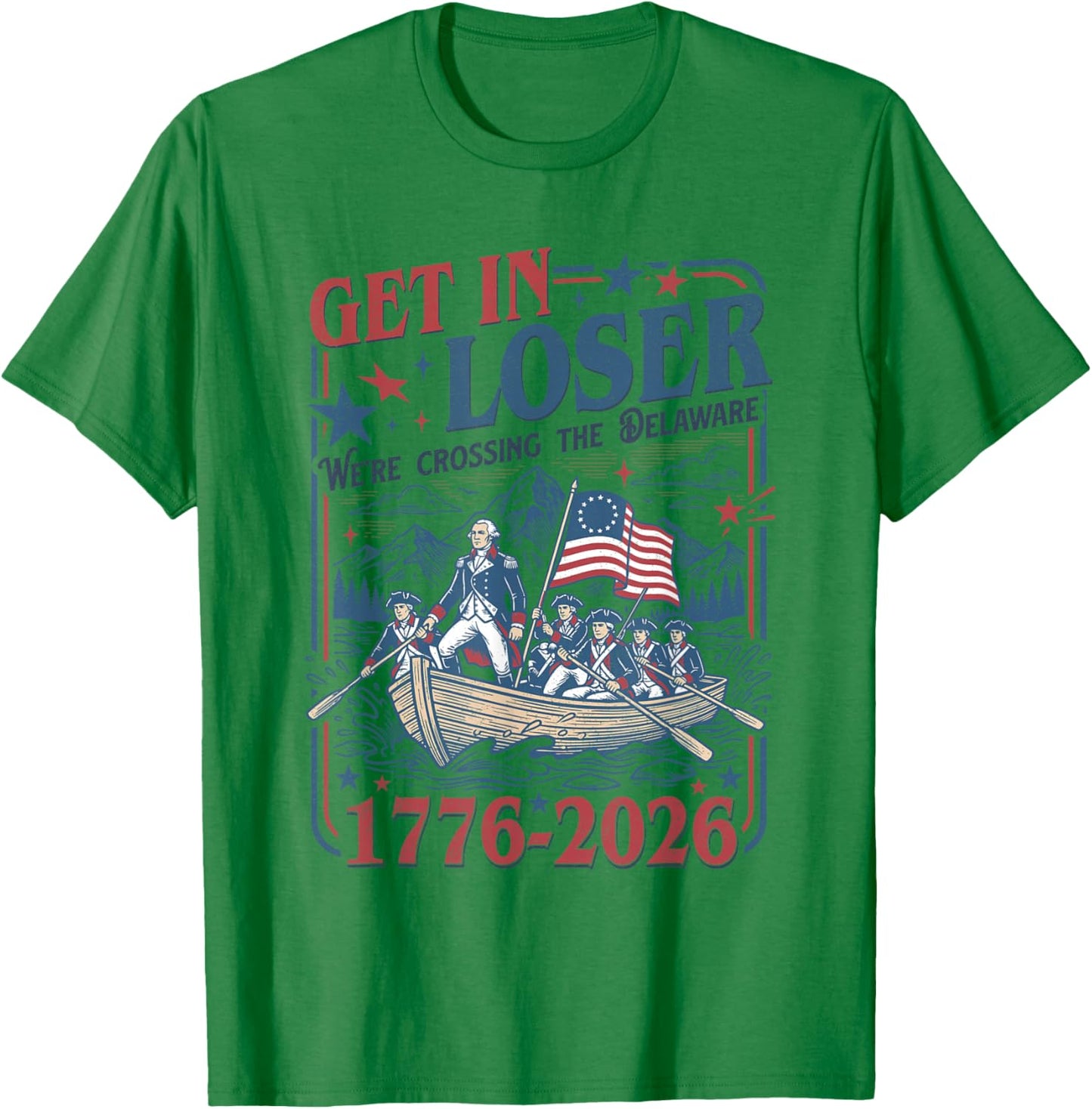 250th 4th July Get in Loser We're Crossing The Delaware T-Shirt - T-Shirt | Irish Green