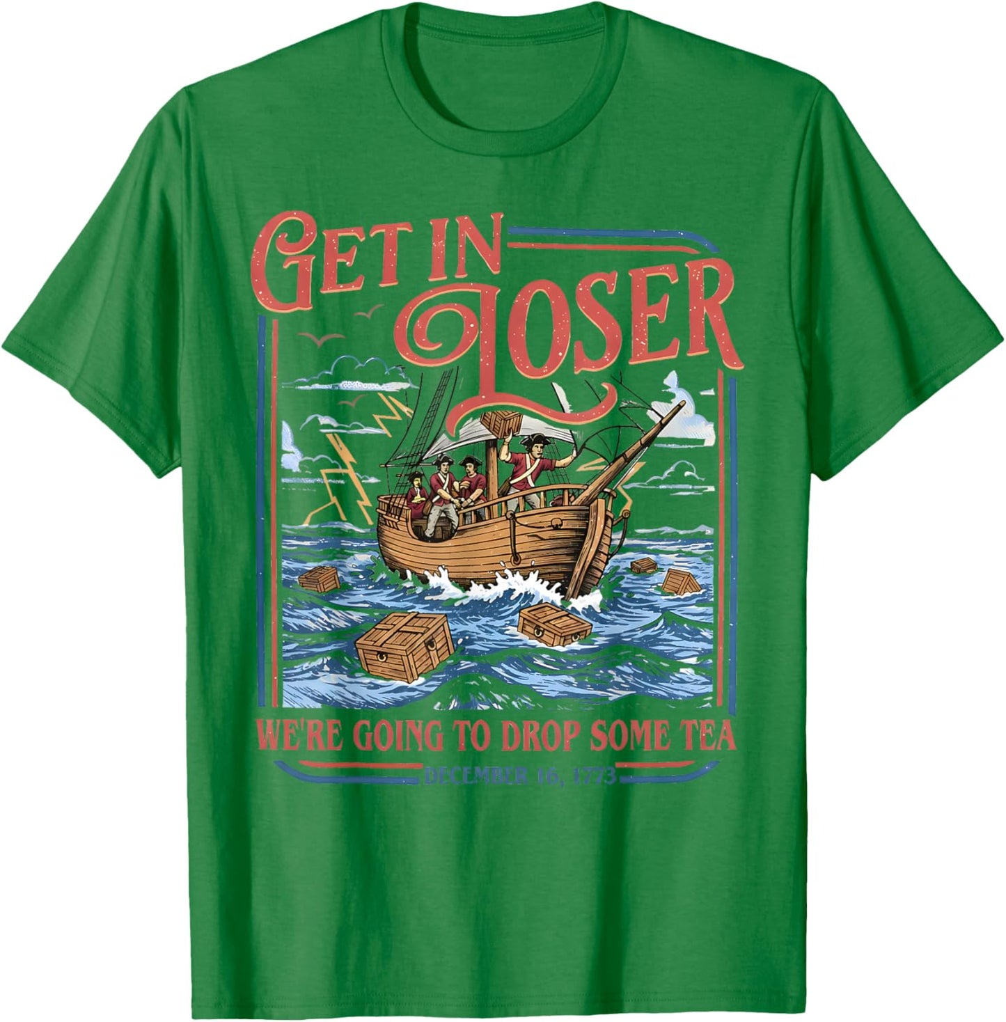 Get in Loser We're Going to Drop Some Tea 1773 Funny Meme T-Shirt - T-Shirt | Irish Green