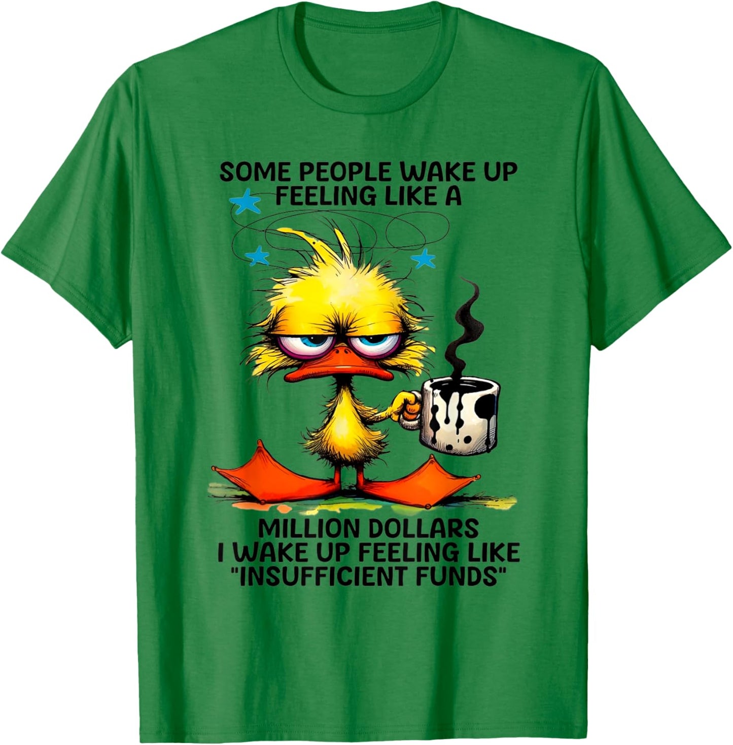 Duck Some People Wake Up Feeling Like A Million Dollars T-Shirt - T-Shirt | Irish Green