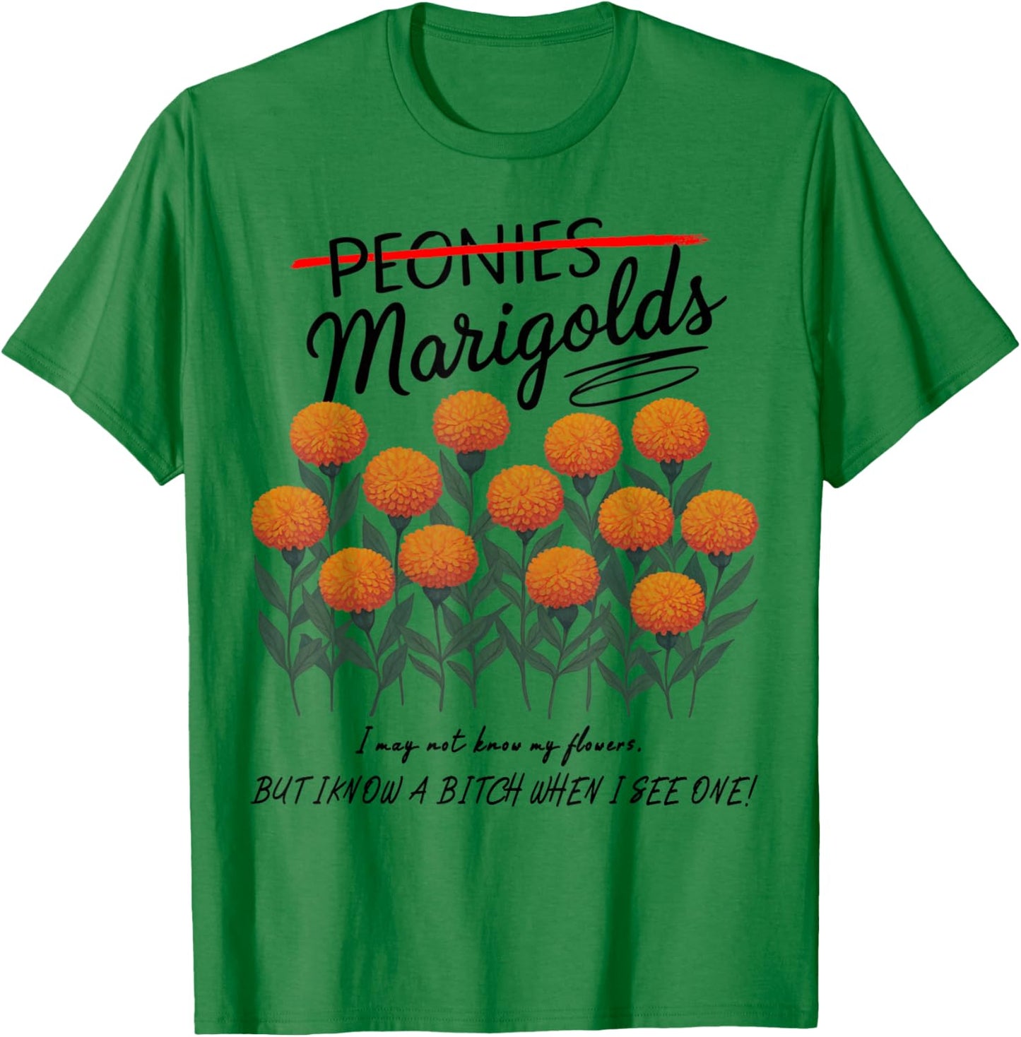 Not Peonies, They’re Marigolds. I may not know my flowers! T-Shirt - T-Shirt | Irish Green