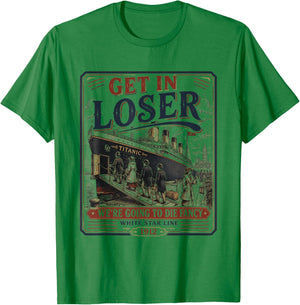 Get in Loser We're Going to Die Fancy RMS Titanic T-Shirt - T-Shirt | Irish Green