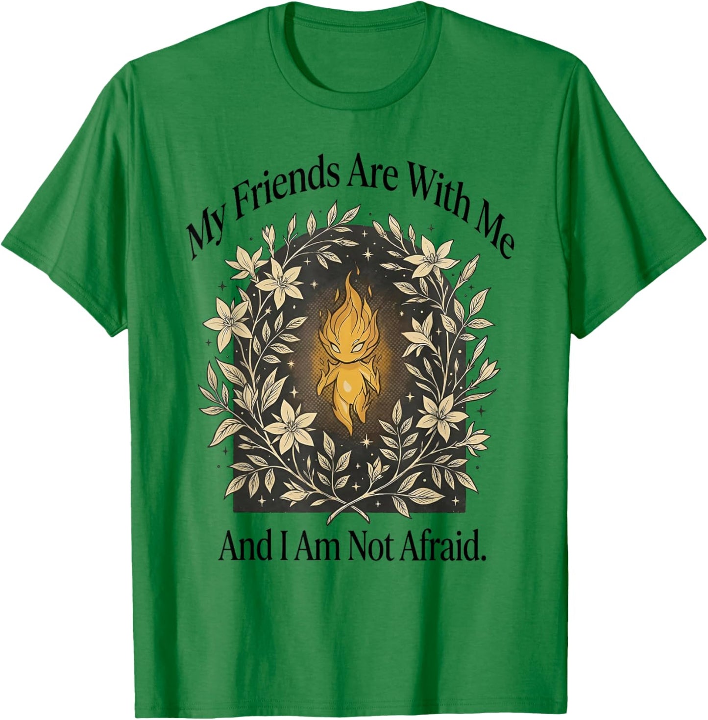 My Friends are with Me and I Am Not Afraid T-Shirt - T-Shirt | Irish Green