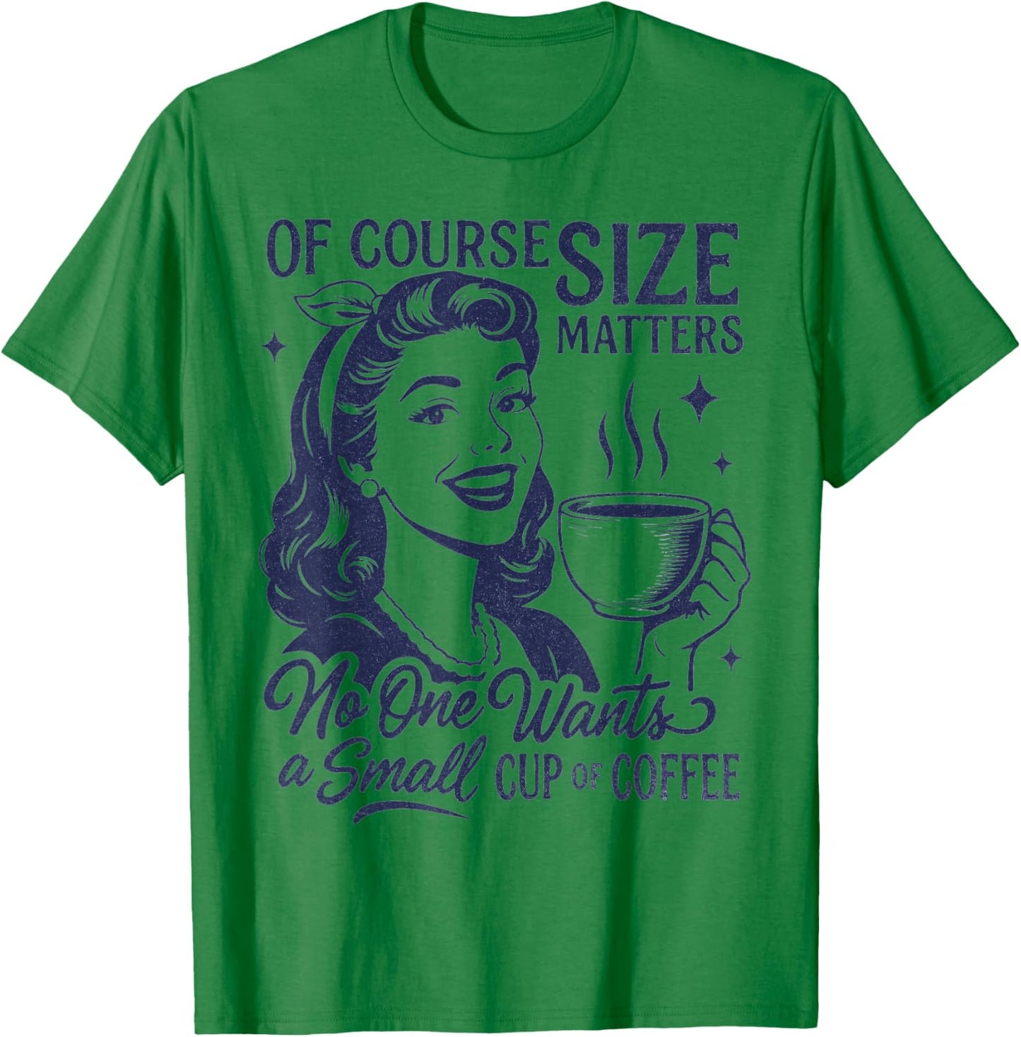 Coffee Lover Size Matters No One Wants A Small Cup of Coffee T-Shirt - T-Shirt | Irish Green