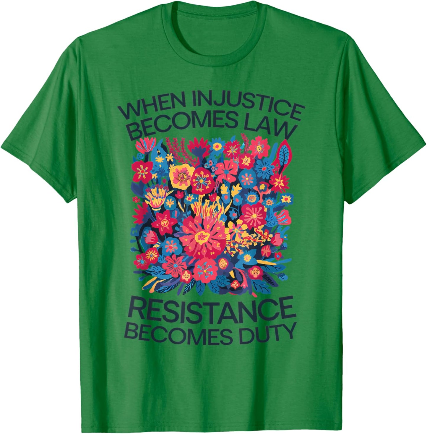 When Injustice Becomes Law Resistance Becomes Duty Floral T-Shirt - T-Shirt | Irish Green