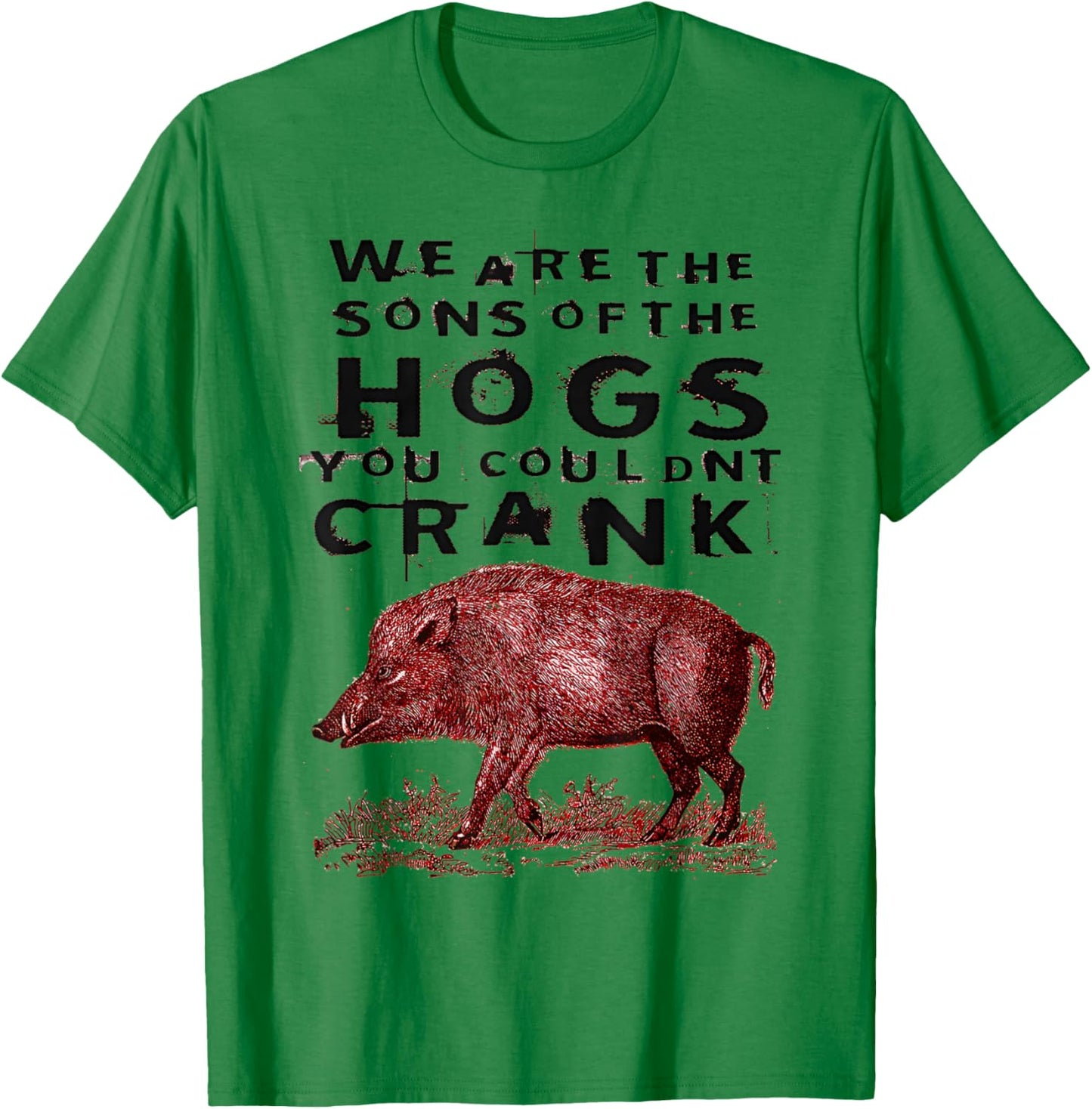 We are The Sons of The Hogs You Couldnt Crank Funny Saying T-Shirt - T-Shirt | Irish Green