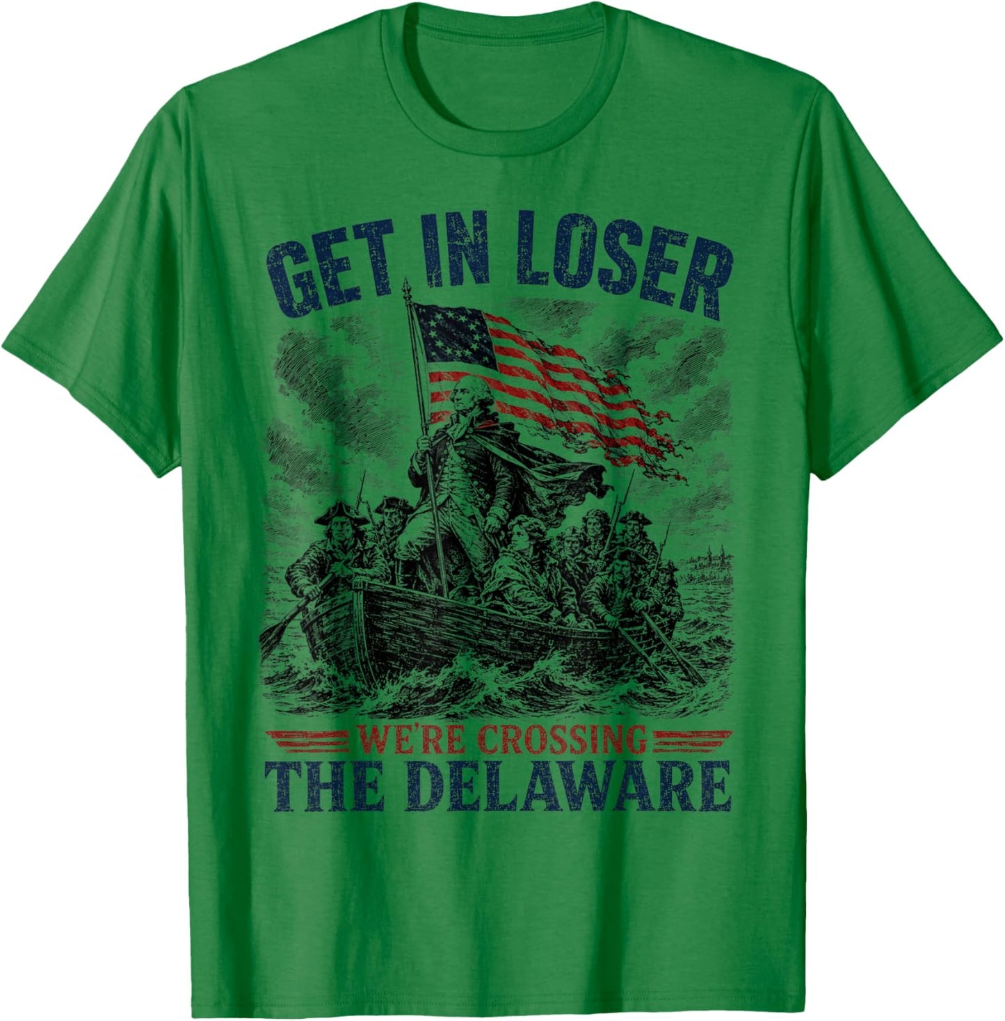 Get in Loser were Crossing Delaware Funny 4th of July T-Shirt - T-Shirt | Irish Green