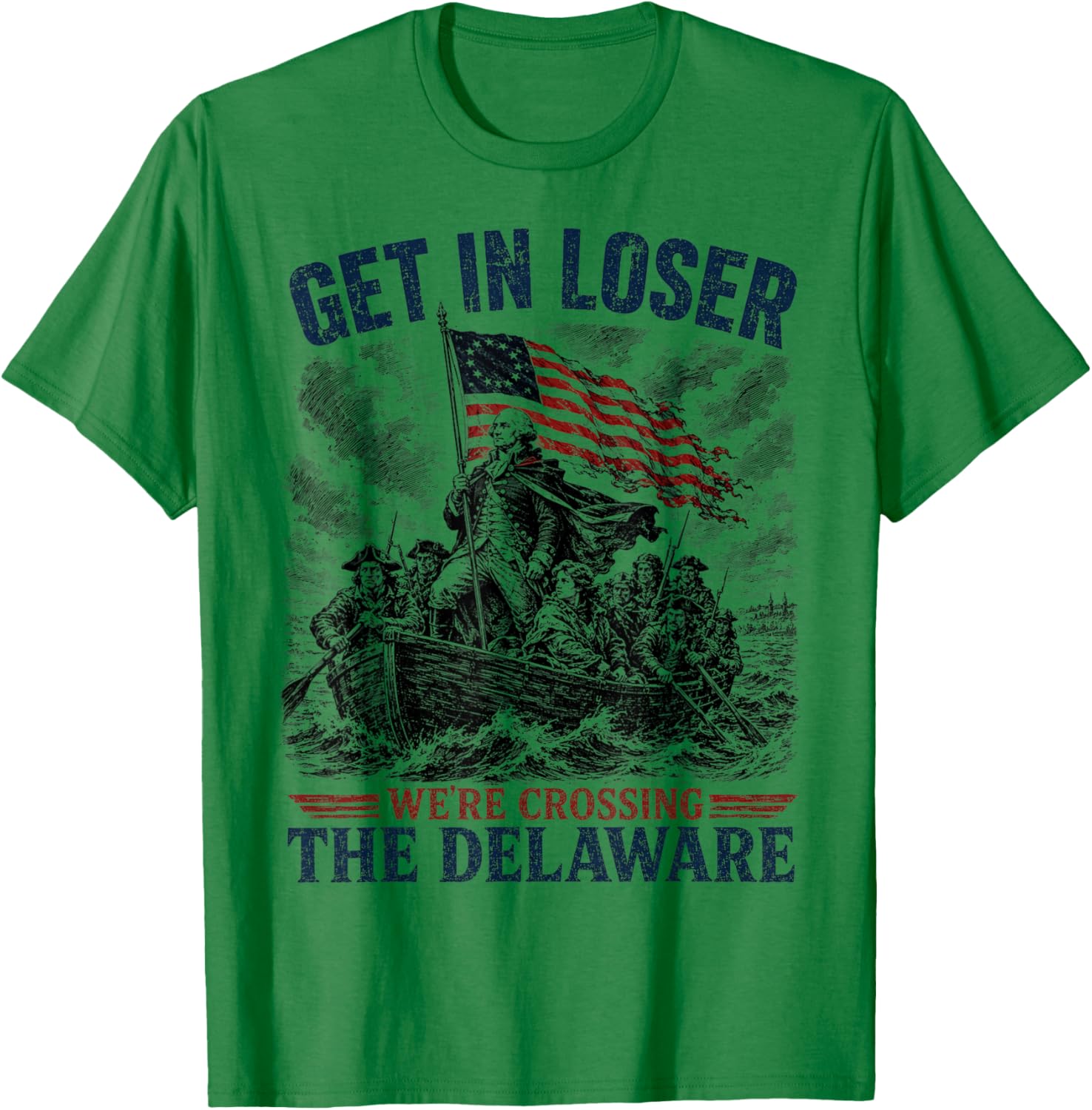 Get in Loser were Crossing Delaware Funny 4th of July T-Shirt - T-Shirt | Irish Green