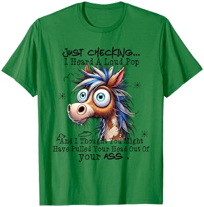 Just Checking I Heard A Loud Pop and I Thought You Might T-Shirt - T-Shirt | Irish Green