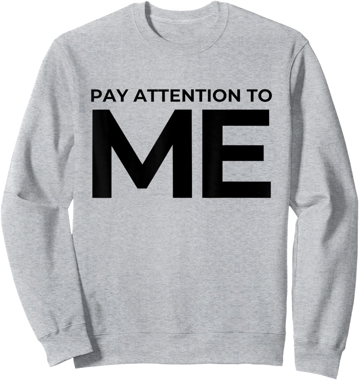 Funny Narcissist Pay Attention to Me Sarcastic Egomaniac Sweatshirt - Sweatshirt | Ash